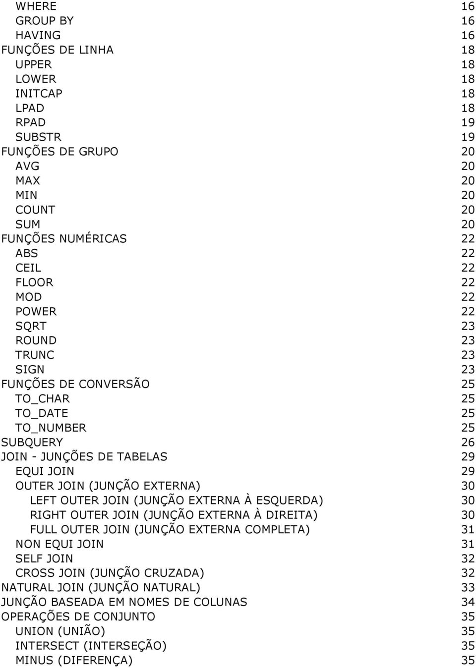 (JUNÇÃO EXTERNA) 30 LEFT OUTER JOIN (JUNÇÃO EXTERNA À ESQUERDA) 30 RIGHT OUTER JOIN (JUNÇÃO EXTERNA À DIREITA) 30 FULL OUTER JOIN (JUNÇÃO EXTERNA COMPLETA) 31 NON EQUI JOIN 31 SELF JOIN 32