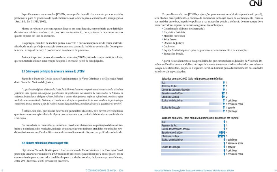 Mostra-se relevante, por conseguinte, levar-se em consideração, como critério para definição da estrutura mínima, o número de processos em tramitação, ou seja, tanto os de conhecimento quanto aqueles