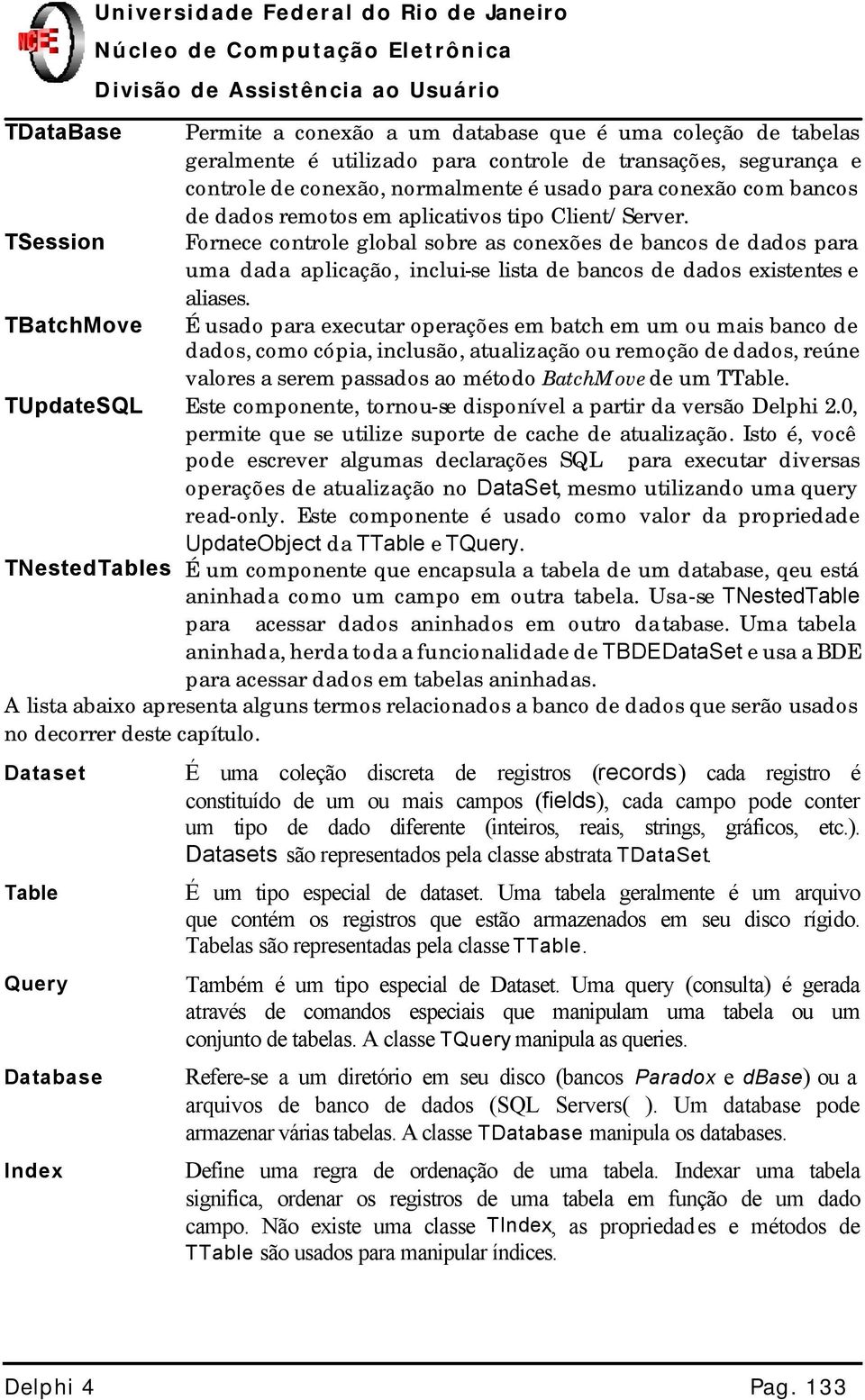 Fornece controle global sobre as conexões de bancos de dados para uma dada aplicação, inclui-se lista de bancos de dados existentes e aliases.