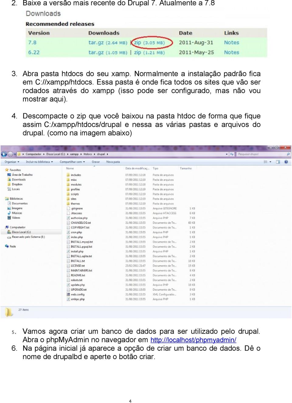 Descompacte o zip que você baixou na pasta htdoc de forma que fique assim C:/xampp/htdocs/drupal e nessa as várias pastas e arquivos do drupal. (como na imagem abaixo) 5.