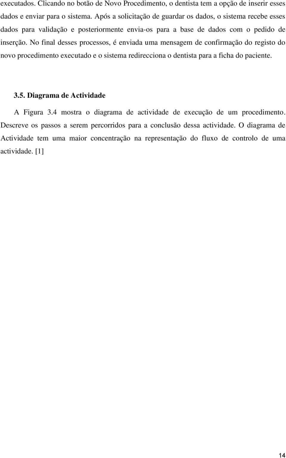 No final desses processos, é enviada uma mensagem de confirmação do registo do novo procedimento executado e o sistema redirecciona o dentista para a ficha do paciente. 3.5.