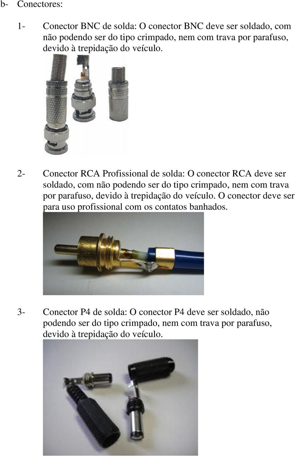 2- Conector RCA Profissional de solda: O conector RCA deve ser soldado, com não podendo ser do tipo crimpado, nem com trava por parafuso, 