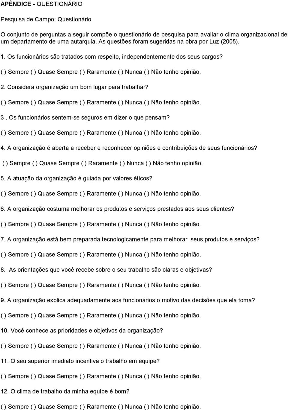 Os funcionários sentem-se seguros em dizer o que pensam? 4. A organização é aberta a receber e reconhecer opiniões e contribuições de seus funcionários? 5.