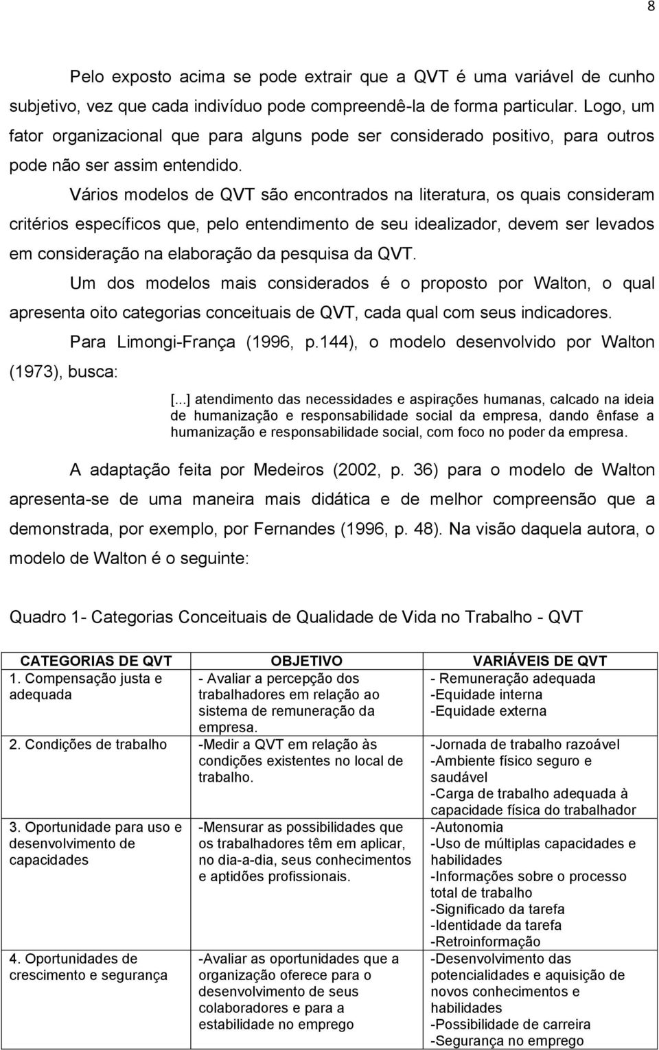 Vários modelos de QVT são encontrados na literatura, os quais consideram critérios específicos que, pelo entendimento de seu idealizador, devem ser levados em consideração na elaboração da pesquisa