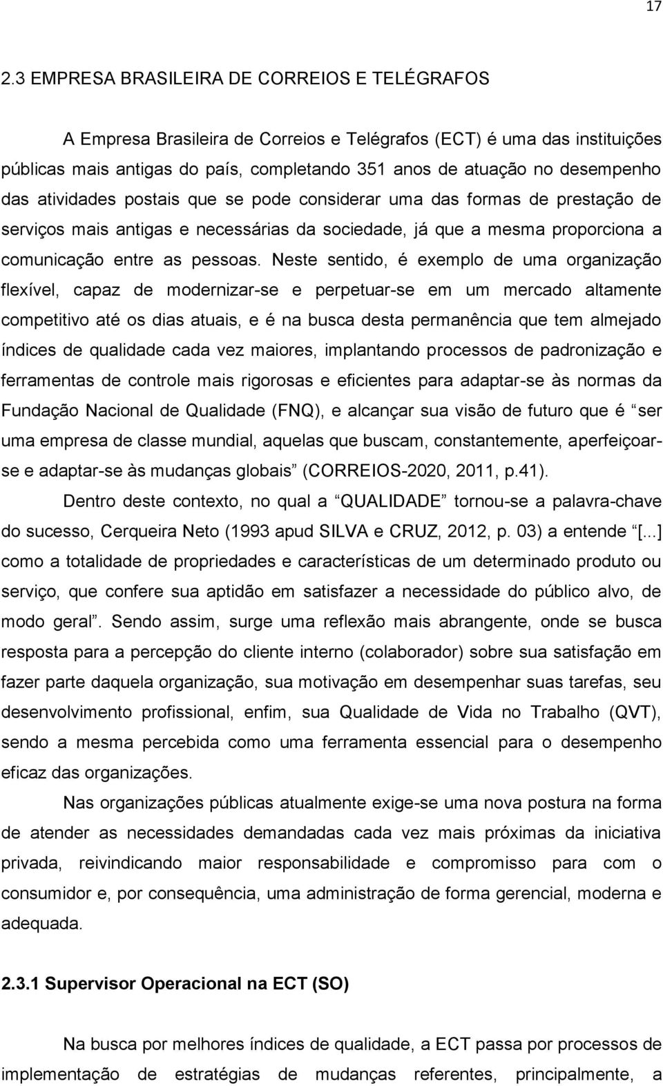 Neste sentido, é exemplo de uma organização flexível, capaz de modernizar-se e perpetuar-se em um mercado altamente competitivo até os dias atuais, e é na busca desta permanência que tem almejado