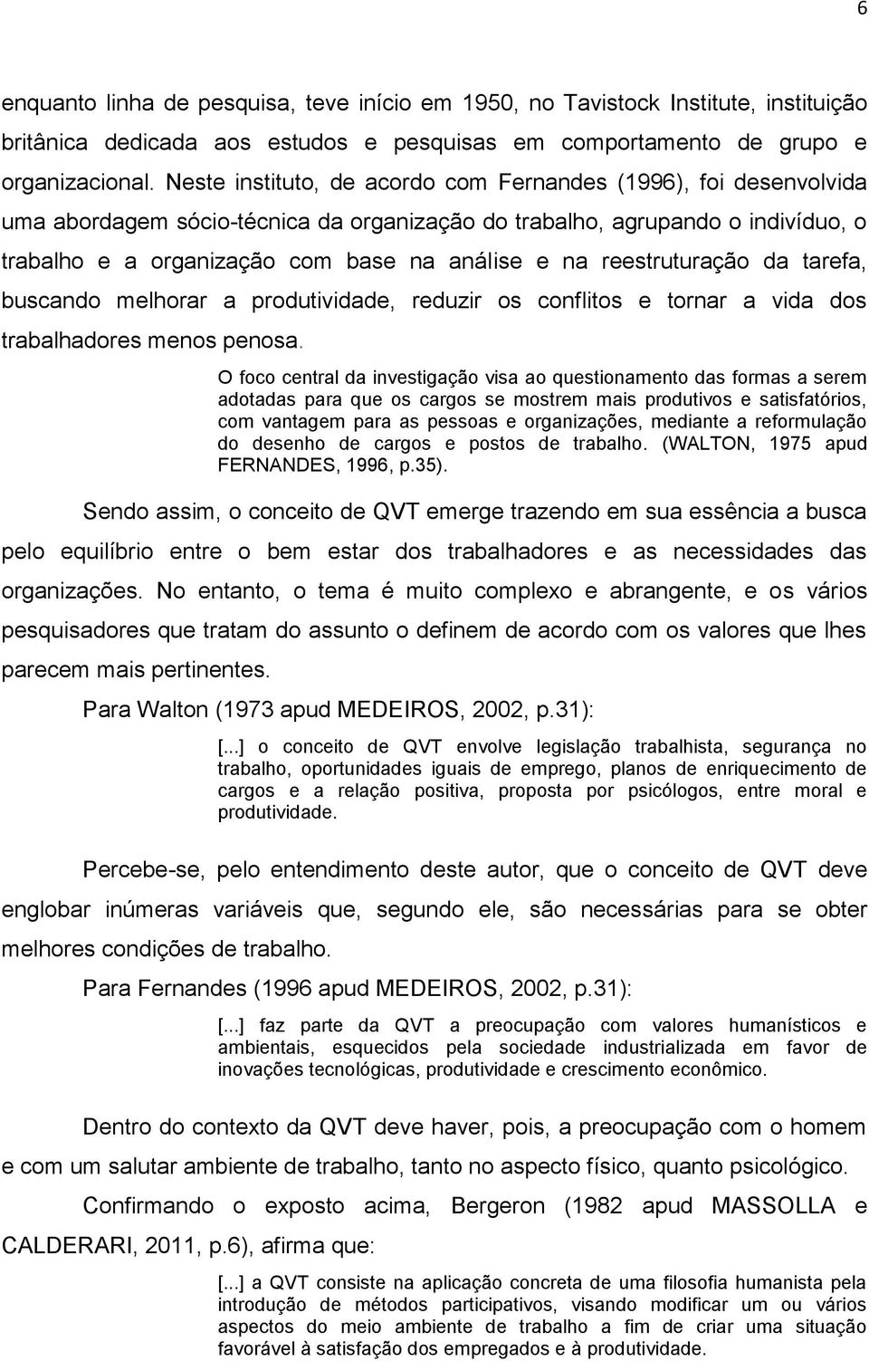 reestruturação da tarefa, buscando melhorar a produtividade, reduzir os conflitos e tornar a vida dos trabalhadores menos penosa.