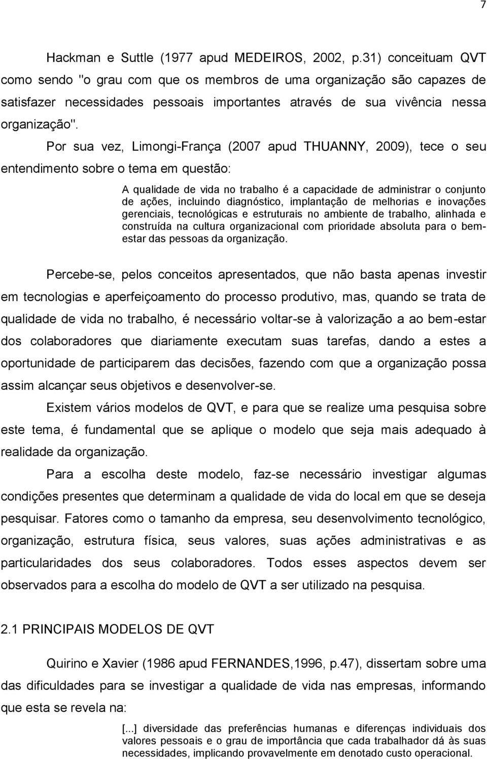 Por sua vez, Limongi-França (2007 apud THUANNY, 2009), tece o seu entendimento sobre o tema em questão: A qualidade de vida no trabalho é a capacidade de administrar o conjunto de ações, incluindo