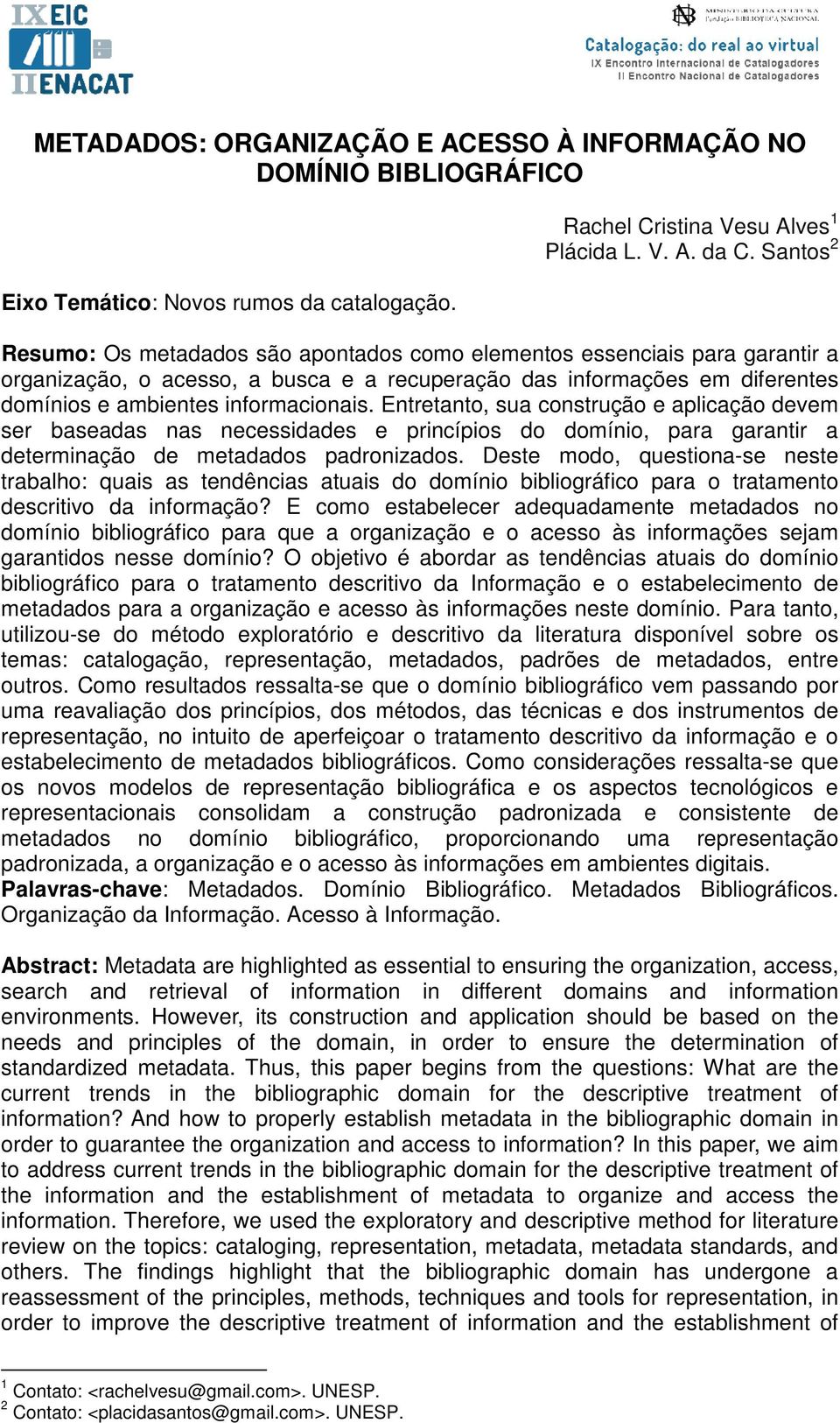 Entretanto, sua construção e aplicação devem ser baseadas nas necessidades e princípios do domínio, para garantir a determinação de metadados padronizados.