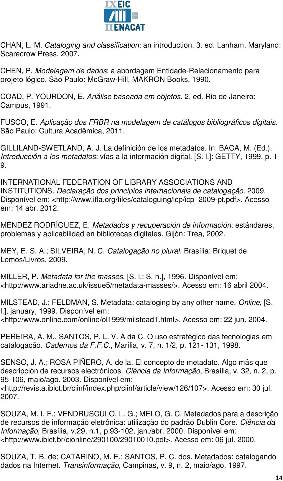 Aplicação dos FRBR na modelagem de catálogos bibliográficos digitais. São Paulo: Cultura Acadêmica, 2011. GILLILAND-SWETLAND, A. J. La definición de los metadatos. In: BACA, M. (Ed.).