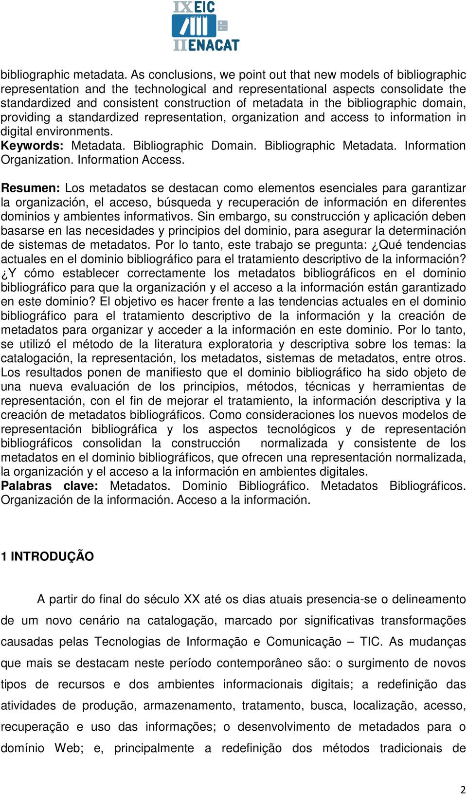 the bibliographic domain, providing a standardized representation, organization and access to information in digital environments. Keywords: Metadata. Bibliographic Domain. Bibliographic Metadata.