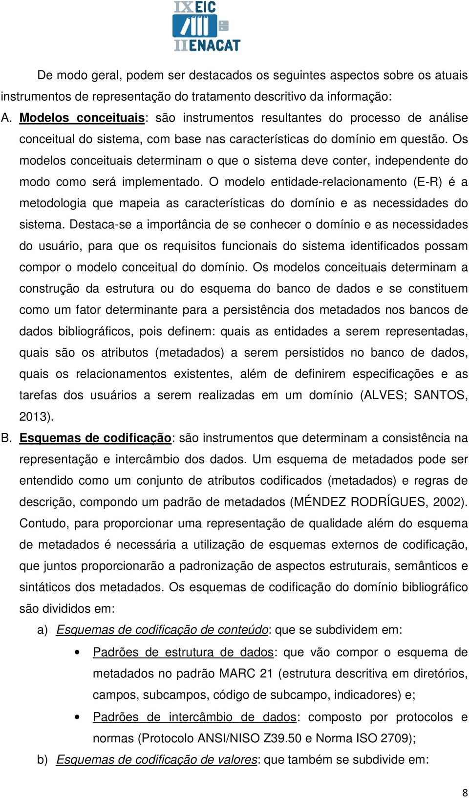 Os modelos conceituais determinam o que o sistema deve conter, independente do modo como será implementado.