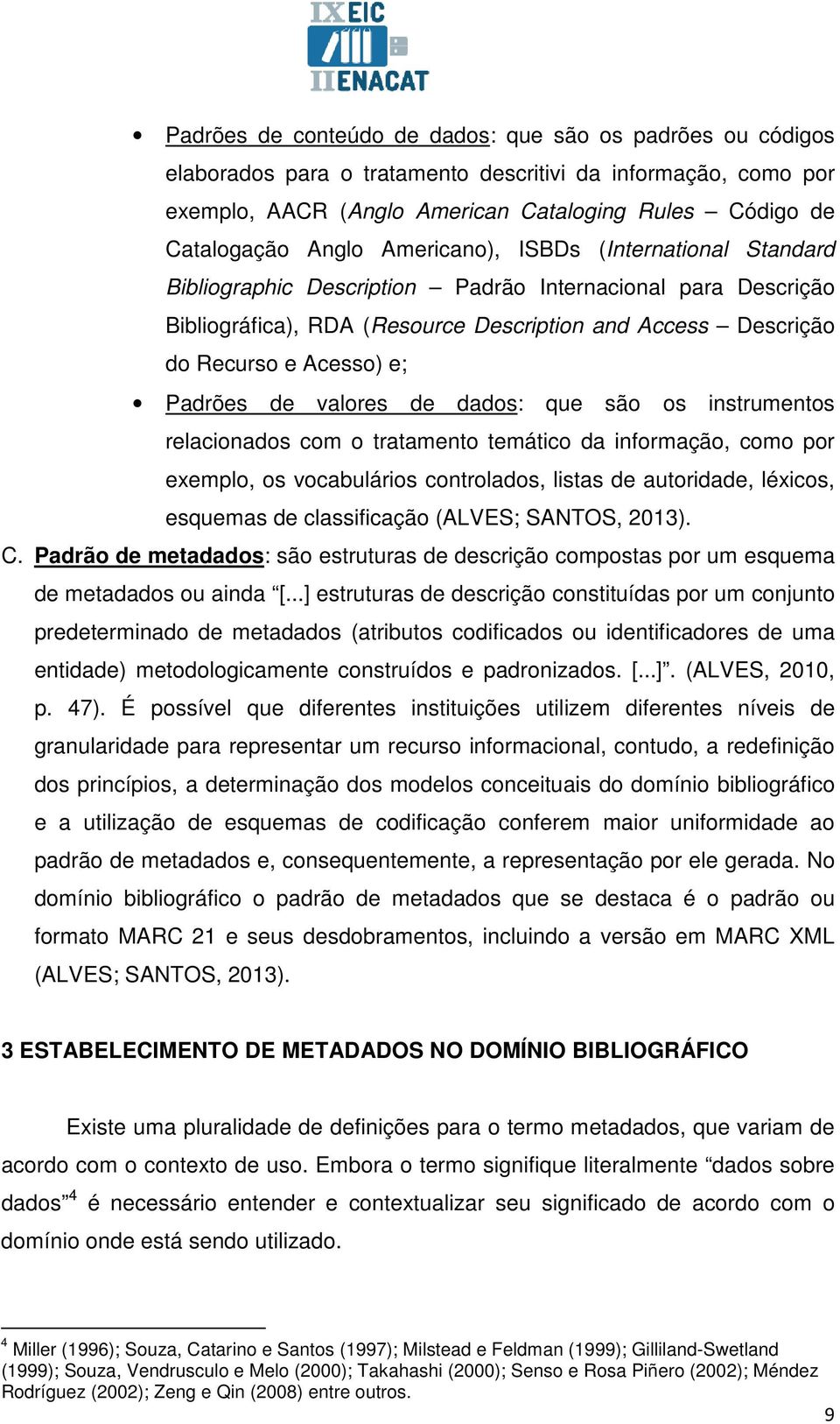 de valores de dados: que são os instrumentos relacionados com o tratamento temático da informação, como por exemplo, os vocabulários controlados, listas de autoridade, léxicos, esquemas de