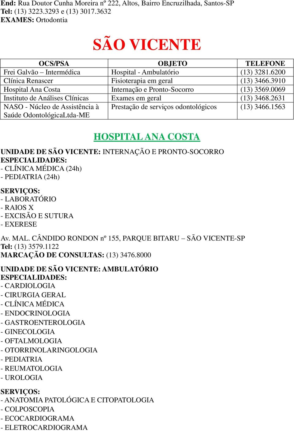 3910 Hospital Ana Costa Internação e Pronto-Socorro (13) 3569.0069 Instituto de Análises Clínicas Exames em geral (13) 3468.