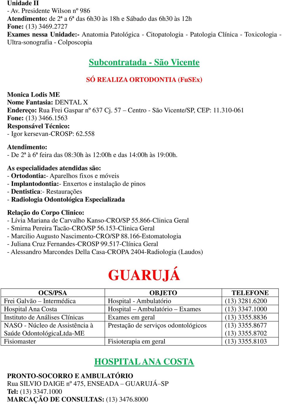 Lodis ME Nome Fantasia: DENTAL X Endereço: Rua Frei Gaspar nº 637 Cj. 57 Centro - São Vicente/SP, CEP: 11.310-061 Fone: (13) 3466.1563 Responsável Técnico: - Igor kersevan-crosp: 62.