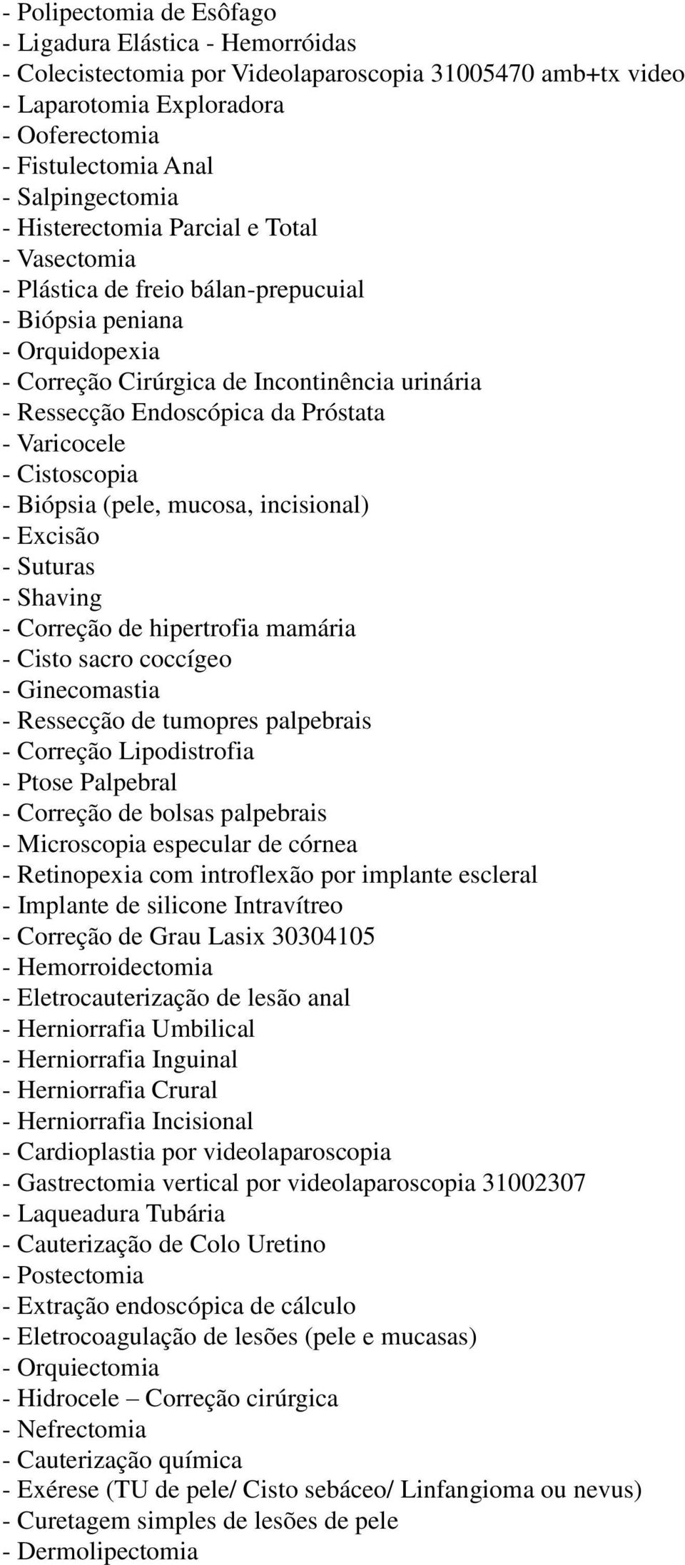 Endoscópica da Próstata - Varicocele - Cistoscopia - Biópsia (pele, mucosa, incisional) - Excisão - Suturas - Shaving - Correção de hipertrofia mamária - Cisto sacro coccígeo - Ginecomastia -