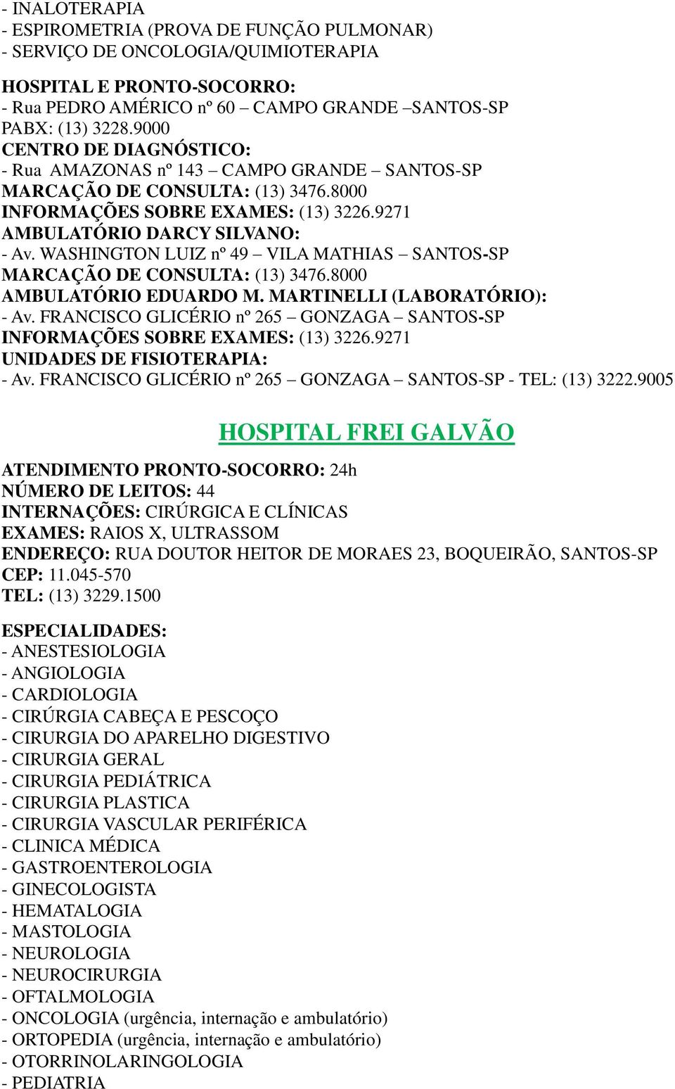 WASHINGTON LUIZ nº 49 VILA MATHIAS SANTOS-SP MARCAÇÃO DE CONSULTA: (13) 3476.8000 AMBULATÓRIO EDUARDO M. MARTINELLI (LABORATÓRIO): - Av.