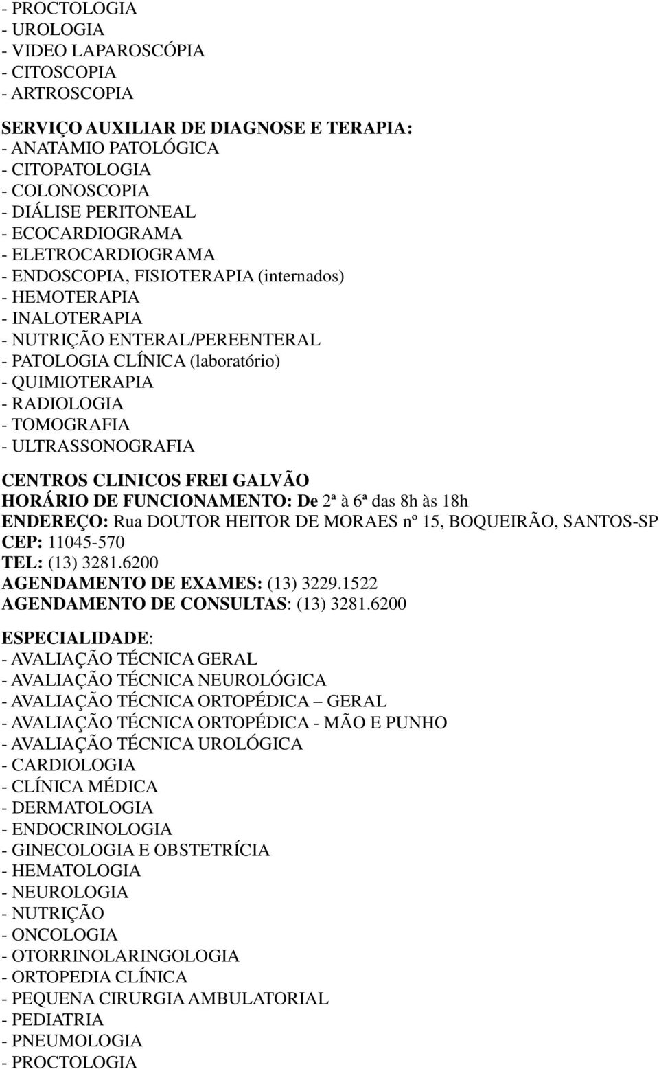 TOMOGRAFIA - ULTRASSONOGRAFIA CENTROS CLINICOS FREI GALVÃO HORÁRIO DE FUNCIONAMENTO: De 2ª à 6ª das 8h às 18h ENDEREÇO: Rua DOUTOR HEITOR DE MORAES nº 15, BOQUEIRÃO, SANTOS-SP CEP: 11045-570 TEL: