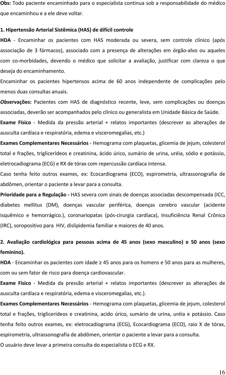 alterações em órgão-alvo ou aqueles com co-morbidades, devendo o médico que solicitar a avaliação, justificar com clareza o que deseja do encaminhamento.