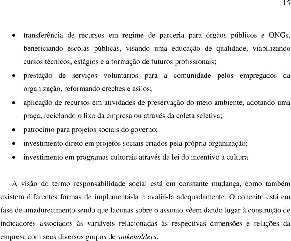 ambiente, adotando uma praça, reciclando o lixo da empresa ou através da coleta seletiva; patrocínio para projetos sociais do governo; investimento direto em projetos sociais criados pela própria