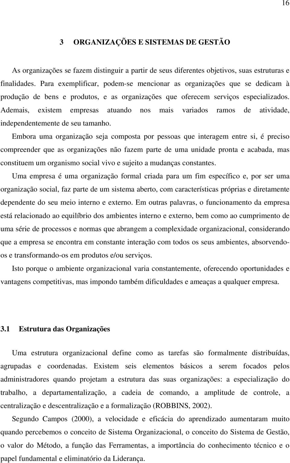 Ademais, existem empresas atuando nos mais variados ramos de atividade, independentemente de seu tamanho.