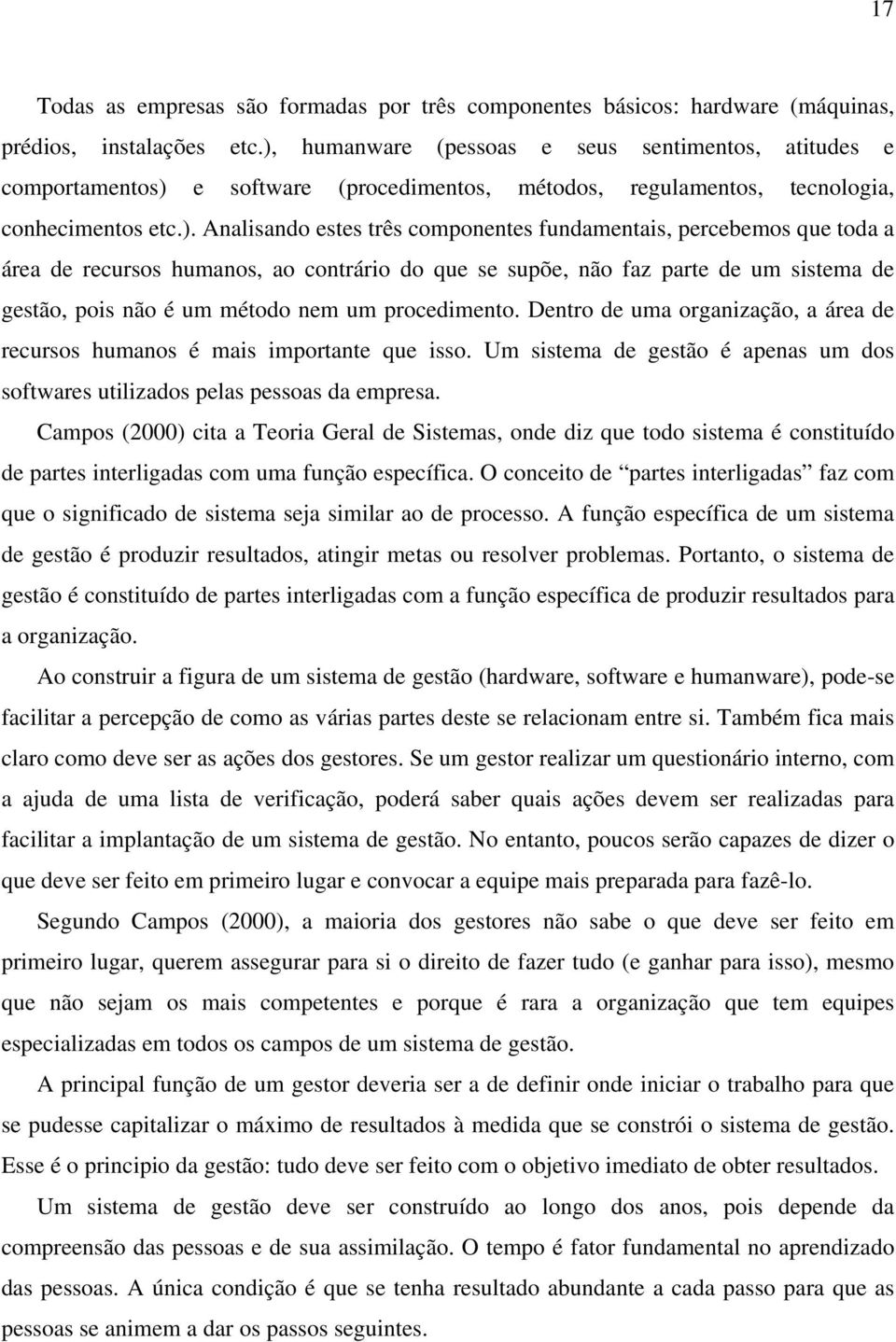 percebemos que toda a área de recursos humanos, ao contrário do que se supõe, não faz parte de um sistema de gestão, pois não é um método nem um procedimento.