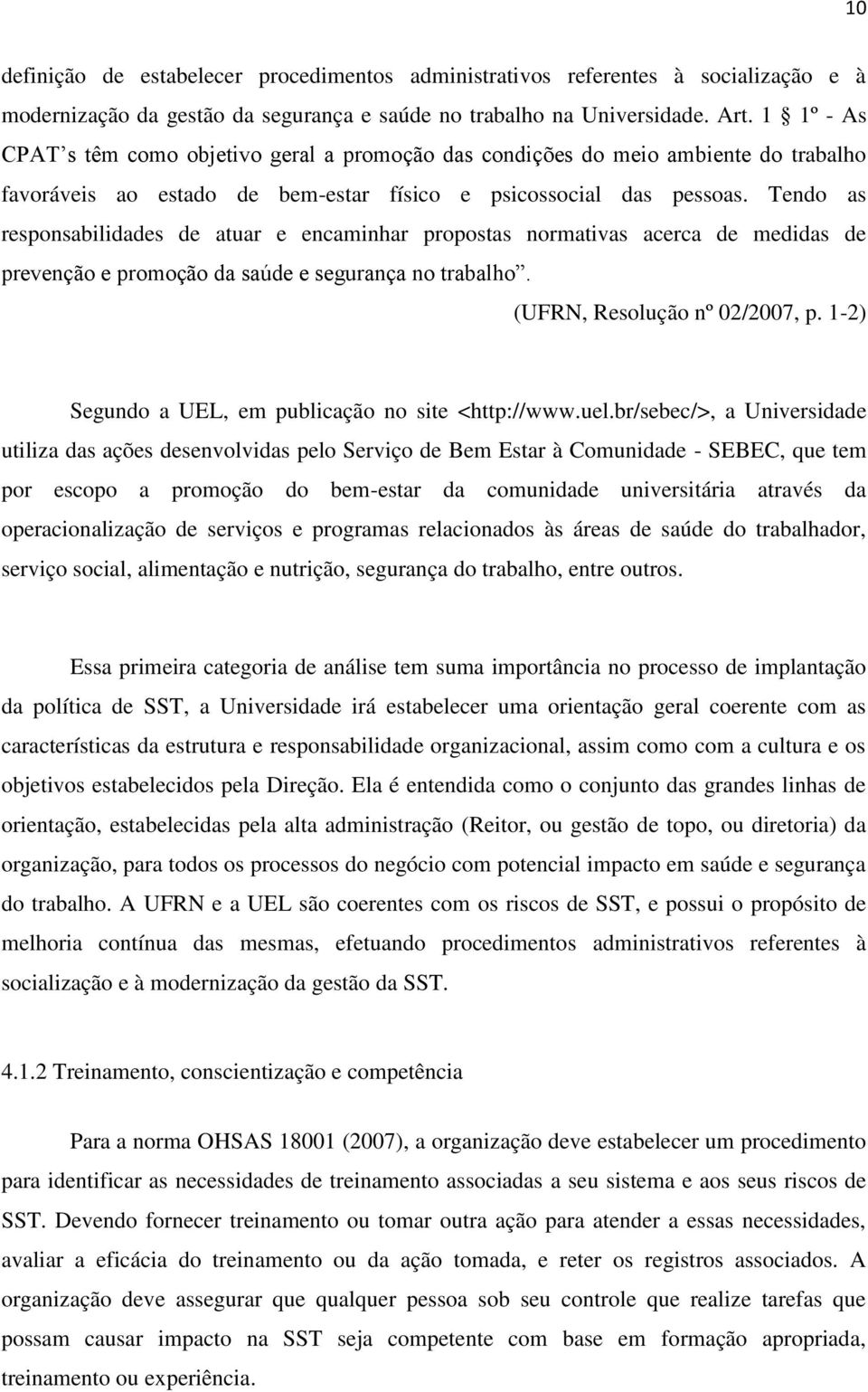 Tendo as responsabilidades de atuar e encaminhar propostas normativas acerca de medidas de prevenção e promoção da saúde e segurança no trabalho. (UFRN, Resolução nº 02/2007, p.