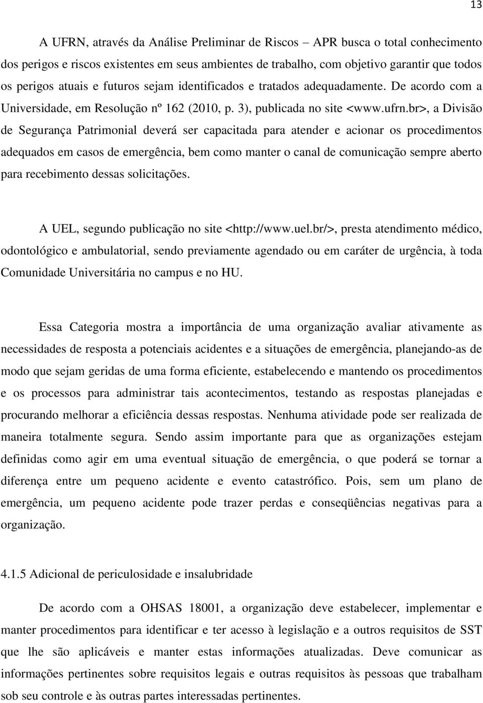 br>, a Divisão de Segurança Patrimonial deverá ser capacitada para atender e acionar os procedimentos adequados em casos de emergência, bem como manter o canal de comunicação sempre aberto para