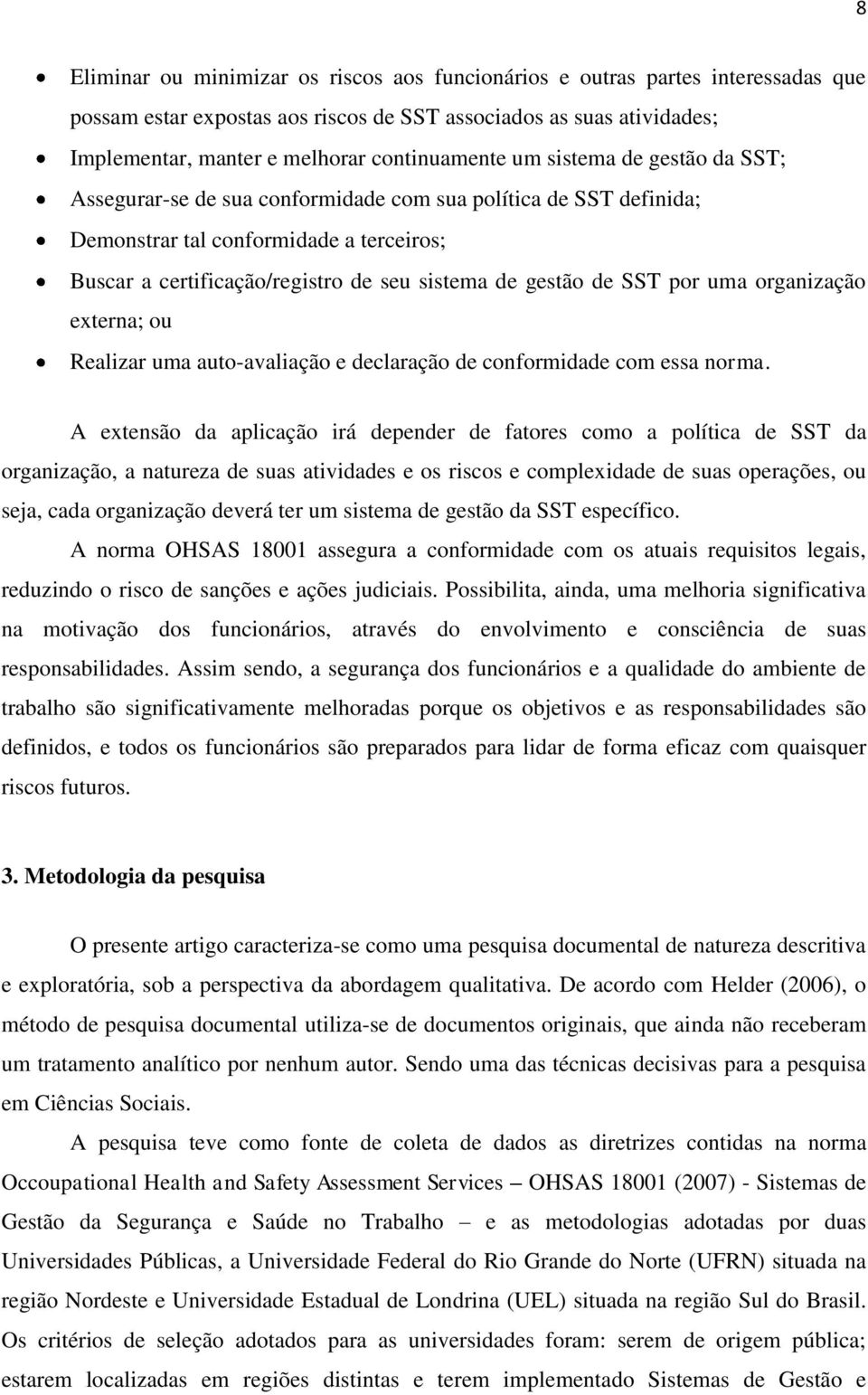 por uma organização externa; ou Realizar uma auto-avaliação e declaração de conformidade com essa norma.