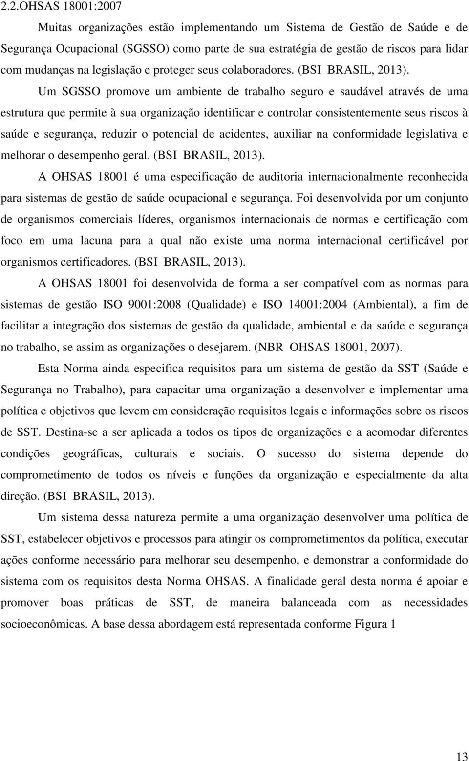 Um SGSSO promove um ambiente de trabalho seguro e saudável através de uma estrutura que permite à sua organização identificar e controlar consistentemente seus riscos à saúde e segurança, reduzir o