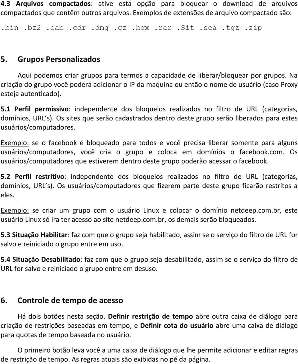 Na criação do grupo você poderá adicionar o IP da maquina ou então o nome de usuário (caso Proxy esteja autenticado). 5.