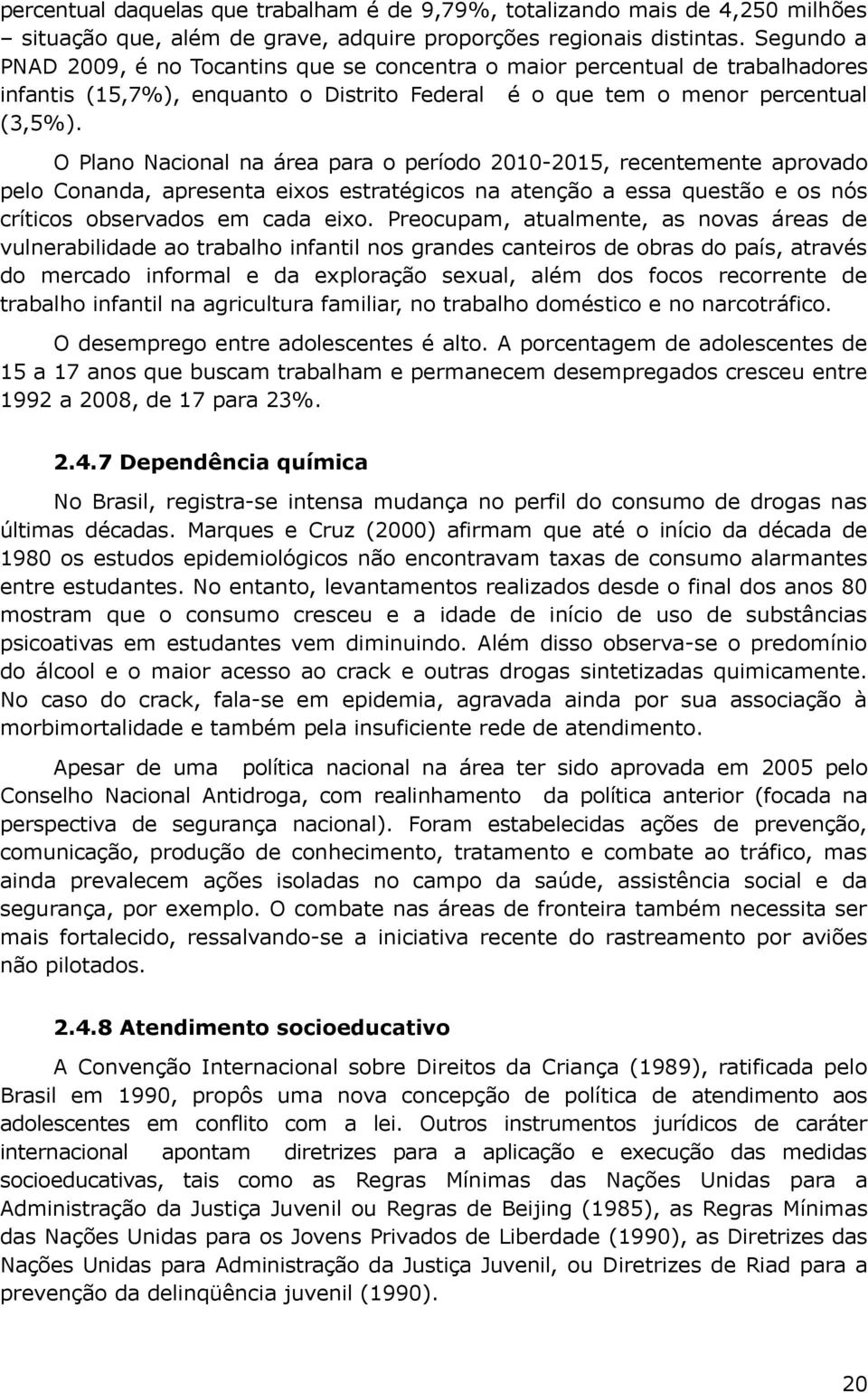 O Plano Nacional na área para o período 2010-2015, recentemente aprovado pelo Conanda, apresenta eixos estratégicos na atenção a essa questão e os nós críticos observados em cada eixo.