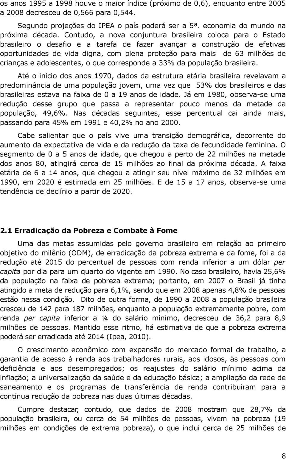 Contudo, a nova conjuntura brasileira coloca para o Estado brasileiro o desafio e a tarefa de fazer avançar a construção de efetivas oportunidades de vida digna, com plena proteção para mais de 63