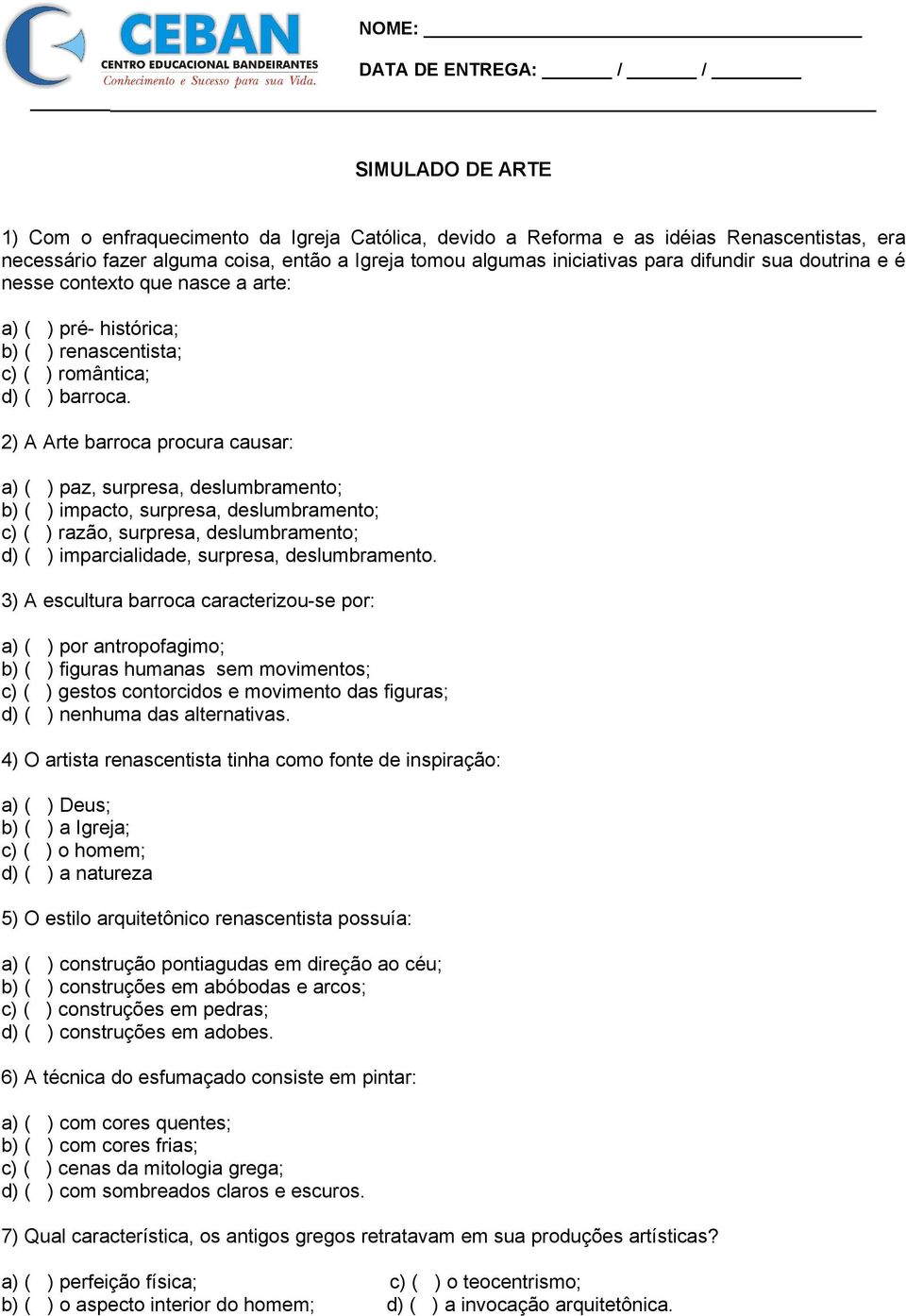 2) A Arte barroca procura causar: a) ( ) paz, surpresa, deslumbramento; b) ( ) impacto, surpresa, deslumbramento; c) ( ) razão, surpresa, deslumbramento; d) ( ) imparcialidade, surpresa,