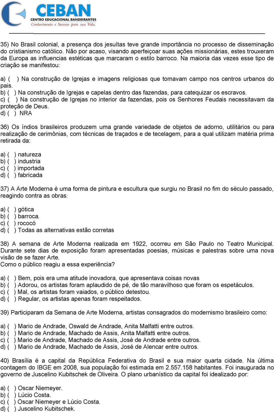 Na maioria das vezes esse tipo de criação se manifestou: a) ( ) Na construção de Igrejas e imagens religiosas que tomavam campo nos centros urbanos do pais.