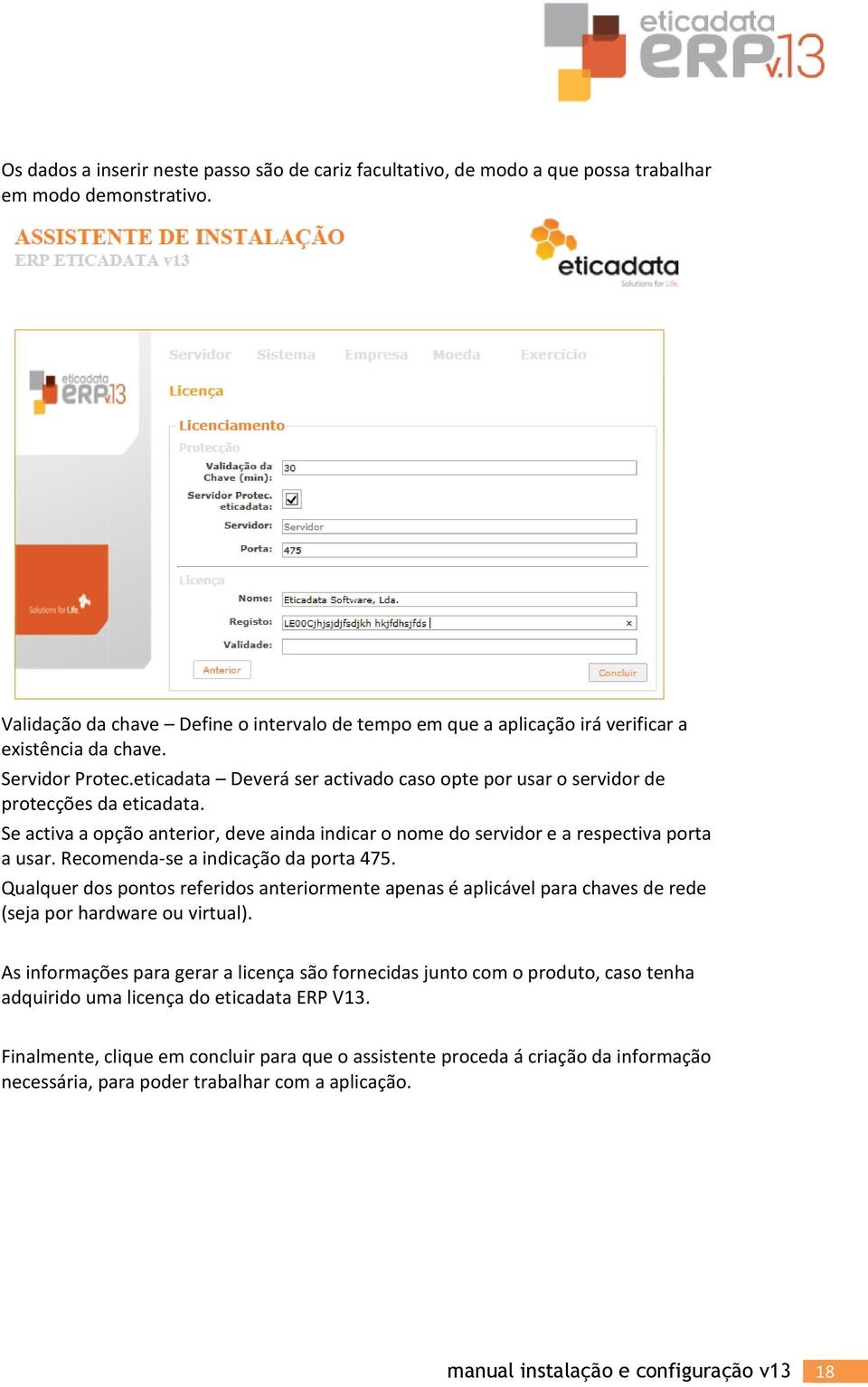 eticadata Deverá ser activado caso opte por usar o servidor de protecções da eticadata. Se activa a opção anterior, deve ainda indicar o nome do servidor e a respectiva porta a usar.