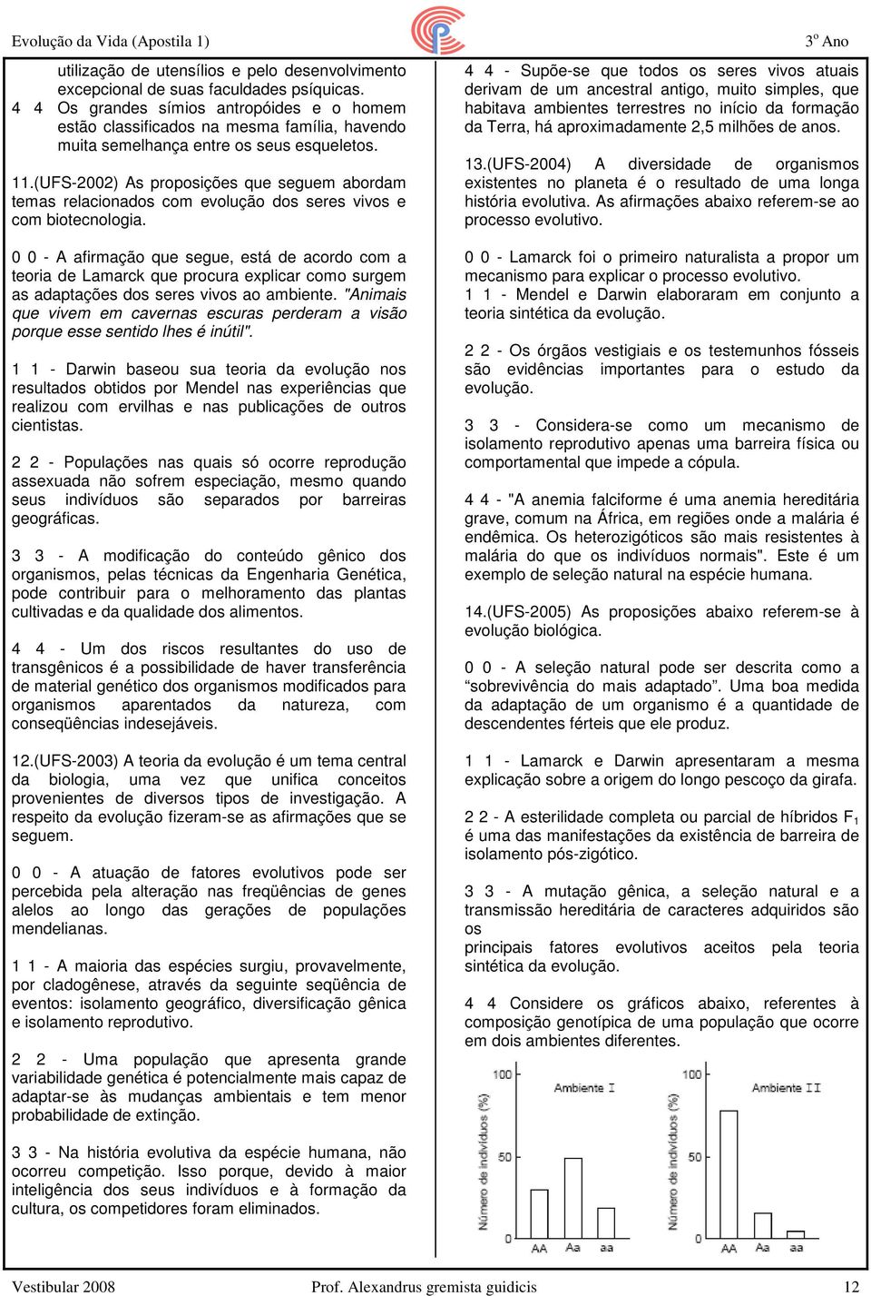 (UFS-2002) As proposições que seguem abordam temas relacionados com evolução dos seres vivos e com biotecnologia.