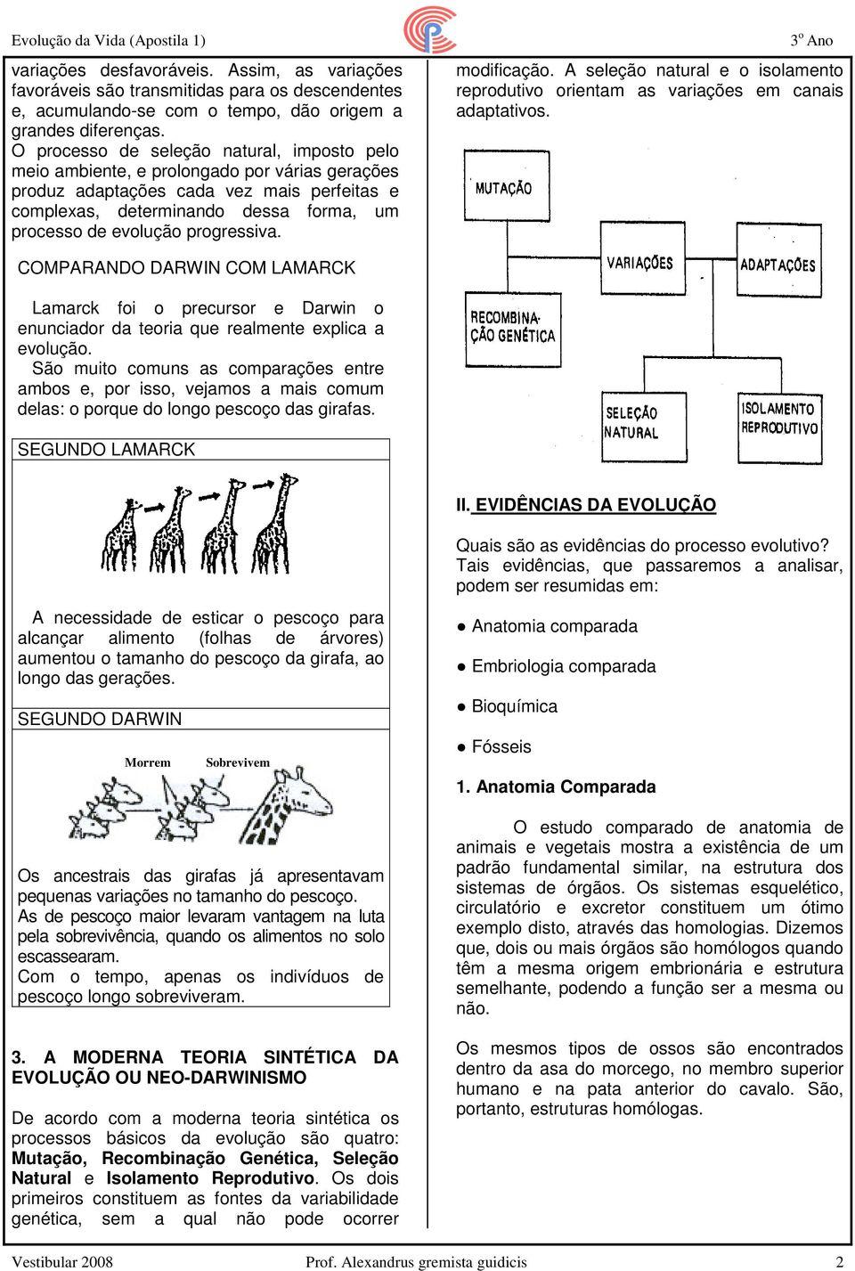 progressiva. modificação. A seleção natural e o isolamento reprodutivo orientam as variações em canais adaptativos.