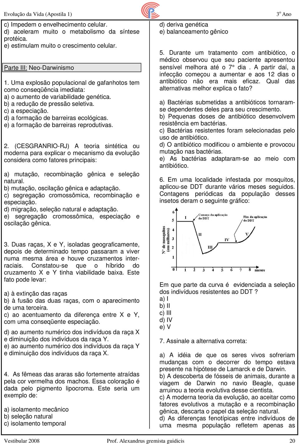 d) a formação de barreiras ecológicas. e) a formação de barreiras reprodutivas. 2.