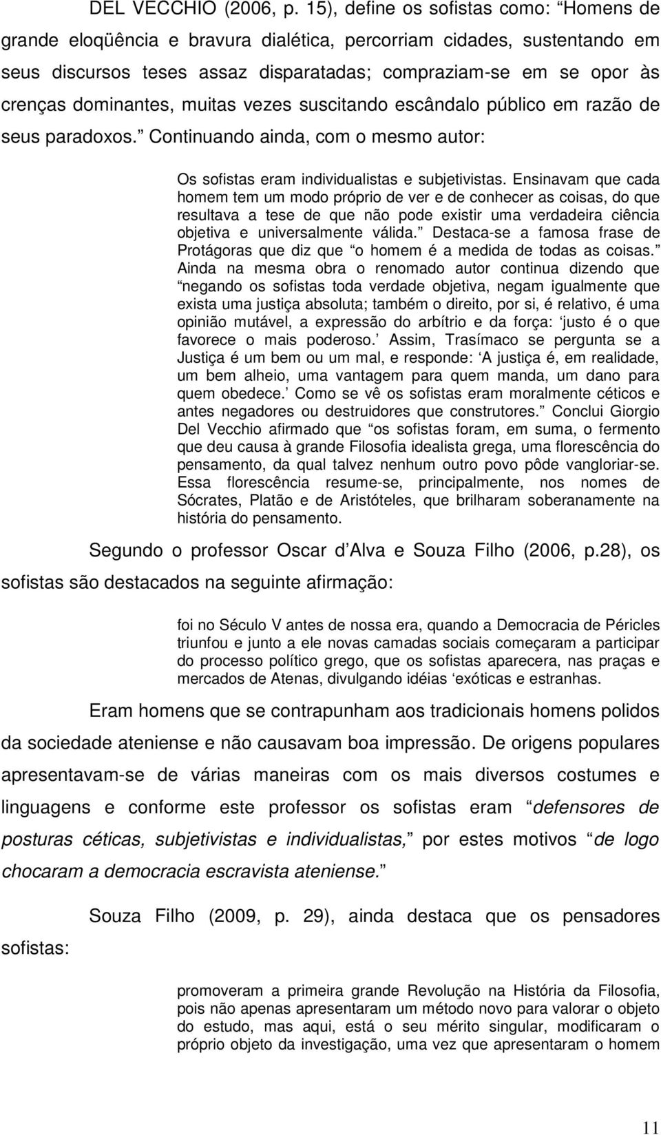 dominantes, muitas vezes suscitando escândalo público em razão de seus paradoxos. Continuando ainda, com o mesmo autor: Os sofistas eram individualistas e subjetivistas.