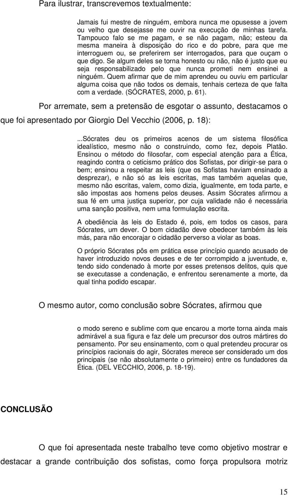 Se algum deles se torna honesto ou não, não é justo que eu seja responsabilizado pelo que nunca prometi nem ensinei a ninguém.