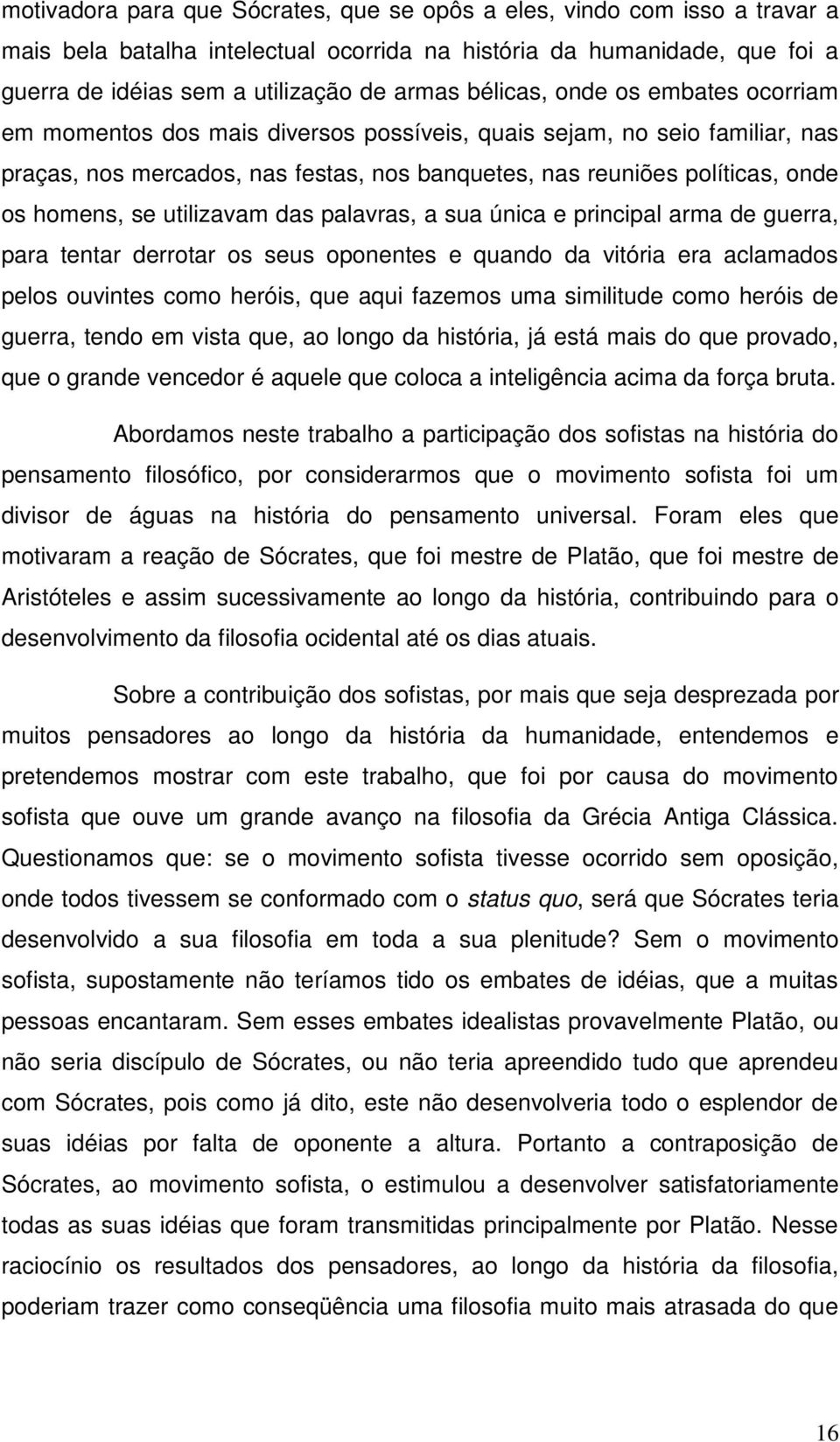 se utilizavam das palavras, a sua única e principal arma de guerra, para tentar derrotar os seus oponentes e quando da vitória era aclamados pelos ouvintes como heróis, que aqui fazemos uma