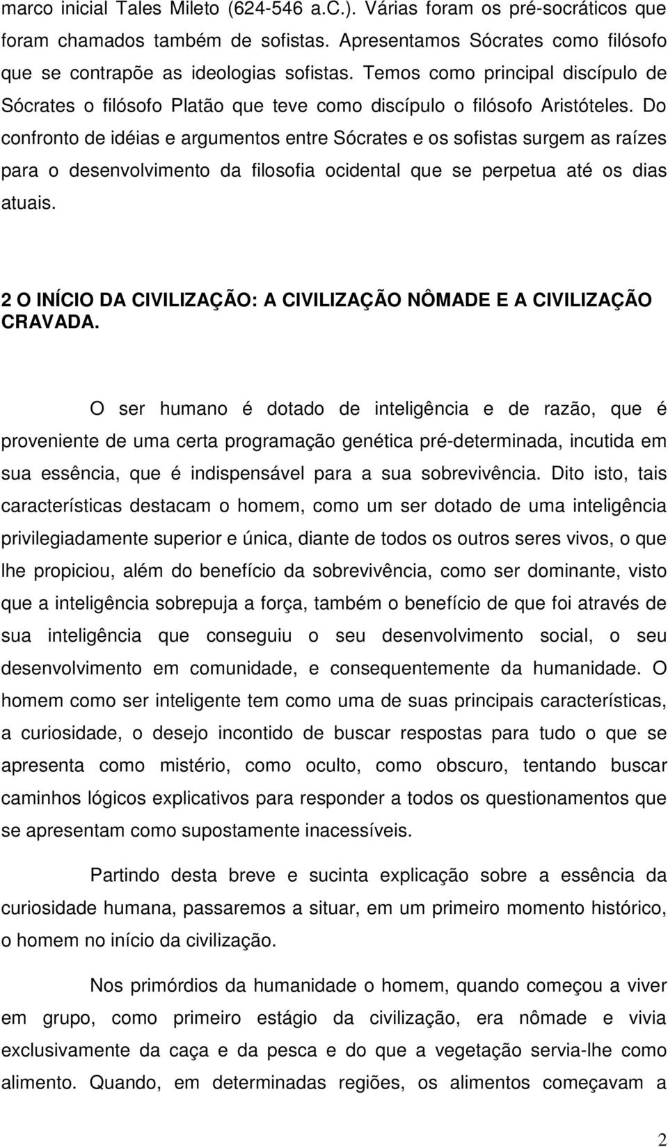 Do confronto de idéias e argumentos entre Sócrates e os sofistas surgem as raízes para o desenvolvimento da filosofia ocidental que se perpetua até os dias atuais.