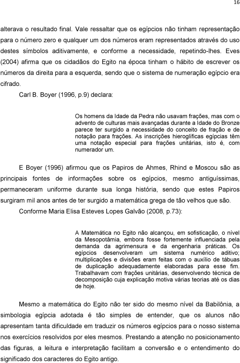 repetindo-lhes. Eves (2004) afirma que os cidadãos do Egito na época tinham o hábito de escrever os números da direita para a esquerda, sendo que o sistema de numeração egípcio era cifrado. Carl B.