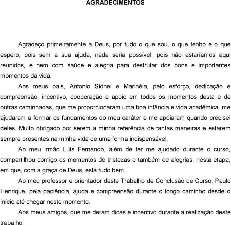 Aos meus pais, Antonio Sidnei e Marinéia, pelo esforço, dedicação e compreensão, incentivo, cooperação e apoio em todos os momentos desta e de outras caminhadas, que me proporcionaram uma boa