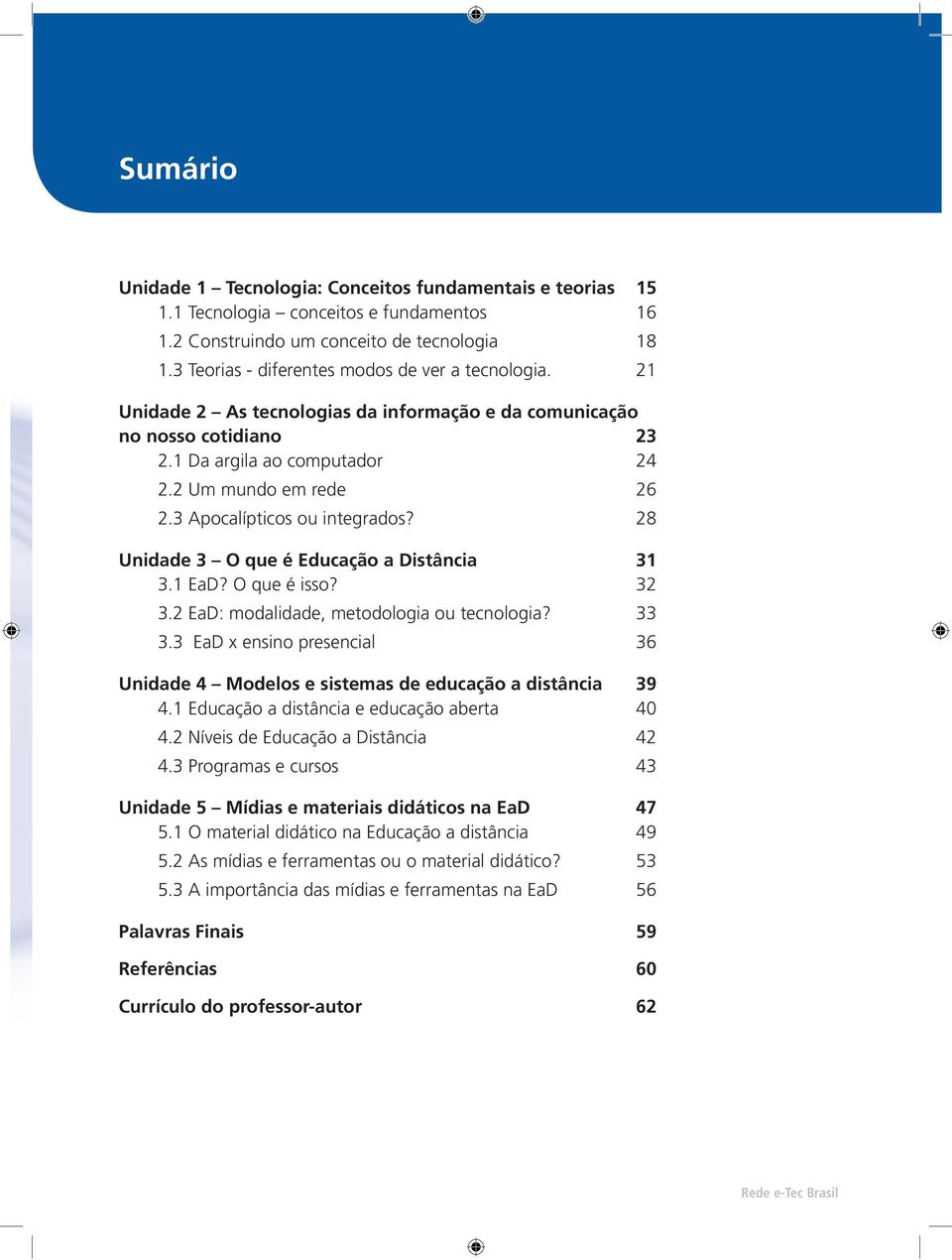 3 EaD x ensino presencial 36 Unidade 4 Modelos e sistemas de educação a distância 39 4.1 Educação a distância e educação aberta 40 4.2 Níveis de Educação a Distância 42 4.