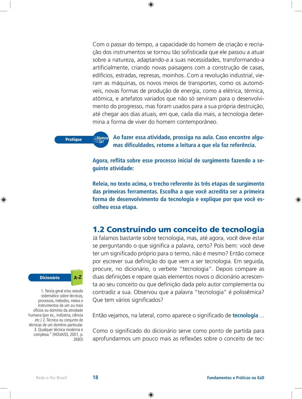 .com a revolução industrial, vieram as máquinas, os novos meios de transportes, como os automóveis, novas formas de produção de energia, como a elétrica, térmica, atômica, e artefatos variados que