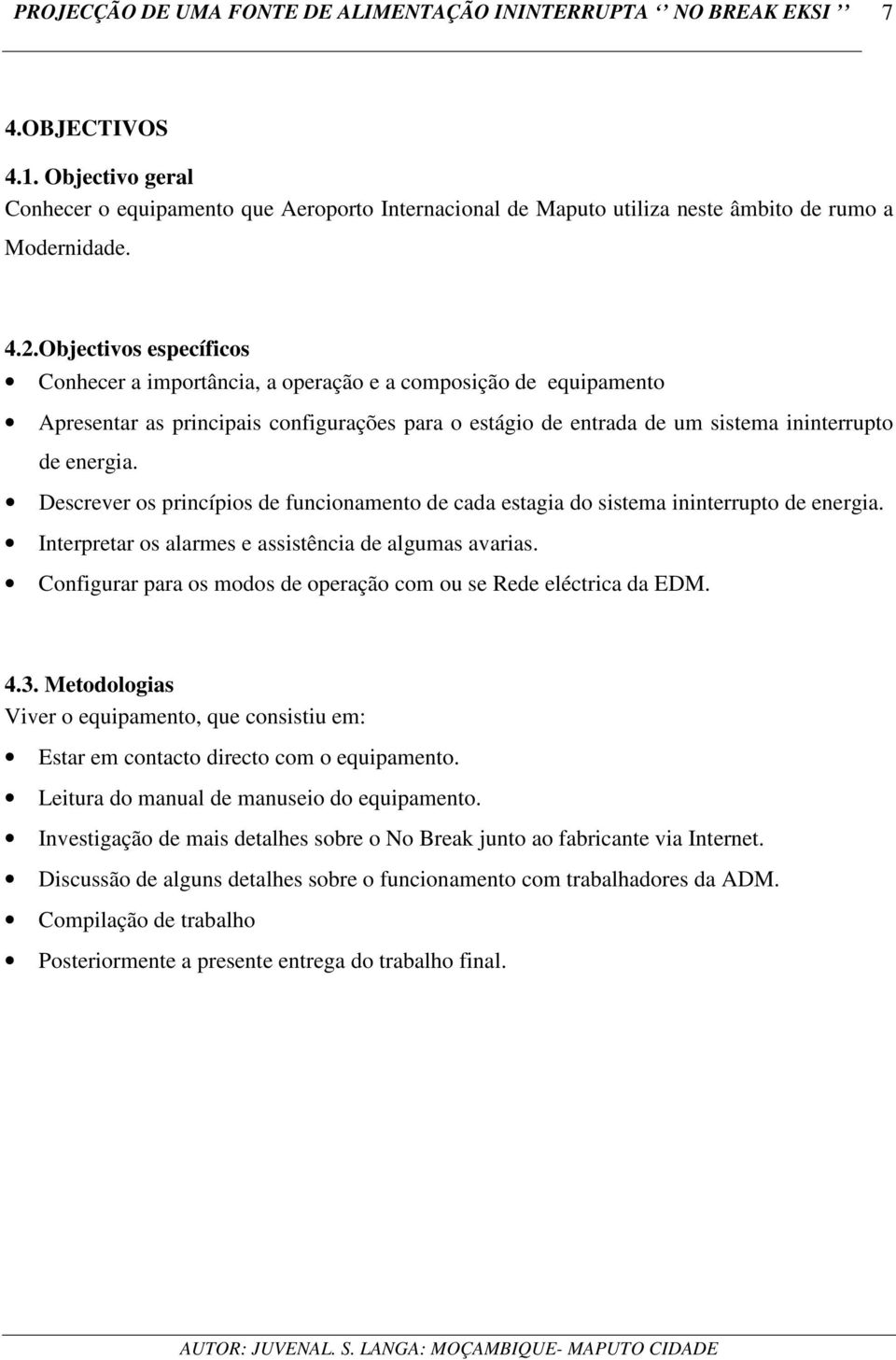 Descrever os princípios de funcionamento de cada estagia do sistema ininterrupto de energia. Interpretar os alarmes e assistência de algumas avarias.