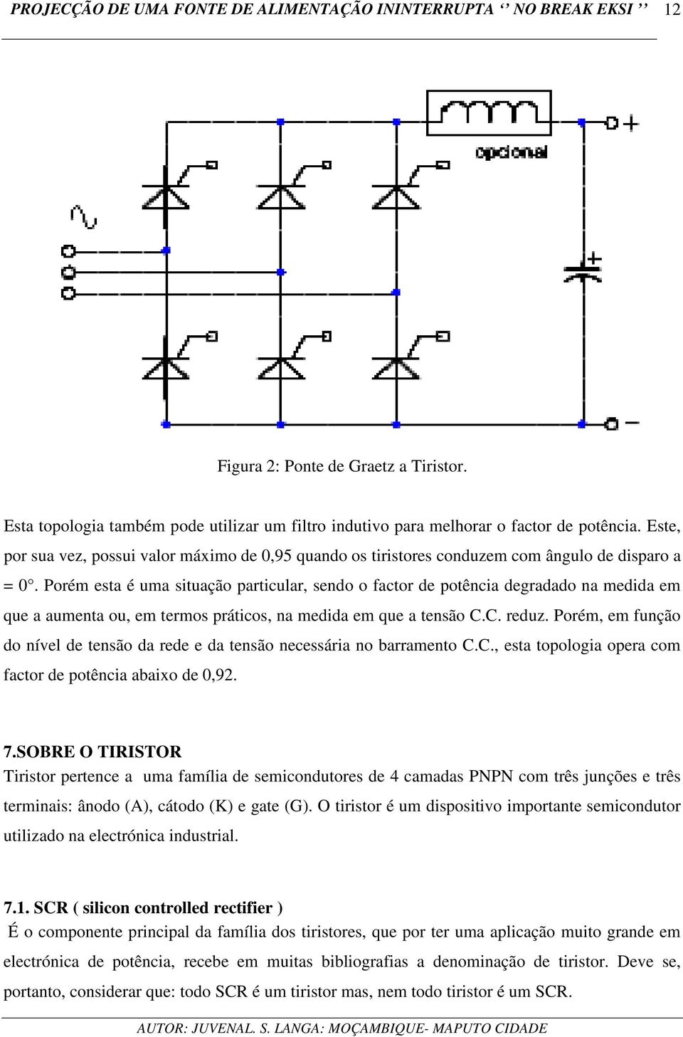 Porém esta é uma situação particular, sendo o factor de potência degradado na medida em que a aumenta ou, em termos práticos, na medida em que a tensão C.C. reduz.