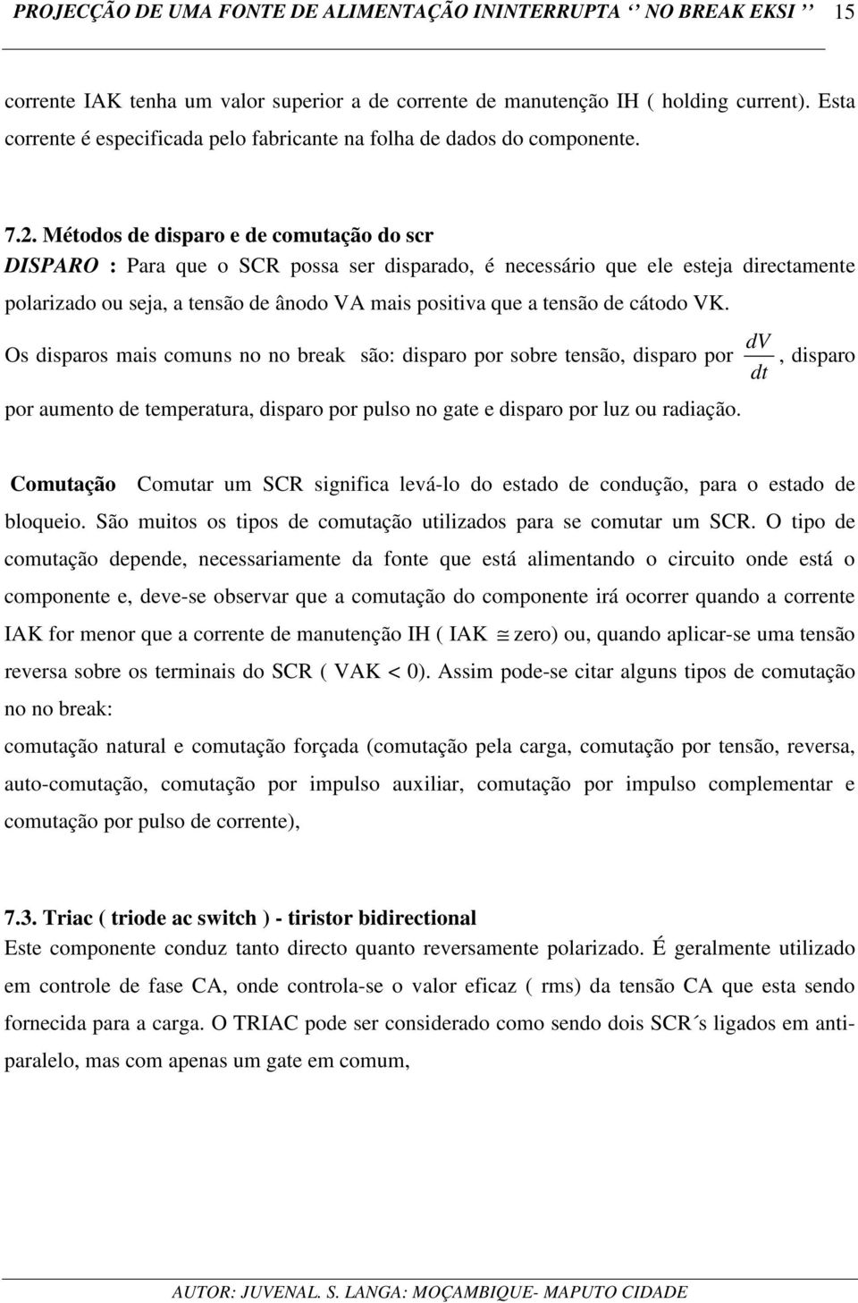 cátodo VK. Os disparos mais comuns no no break são: disparo por sobre tensão, disparo por por aumento de temperatura, disparo por pulso no gate e disparo por luz ou radiação.