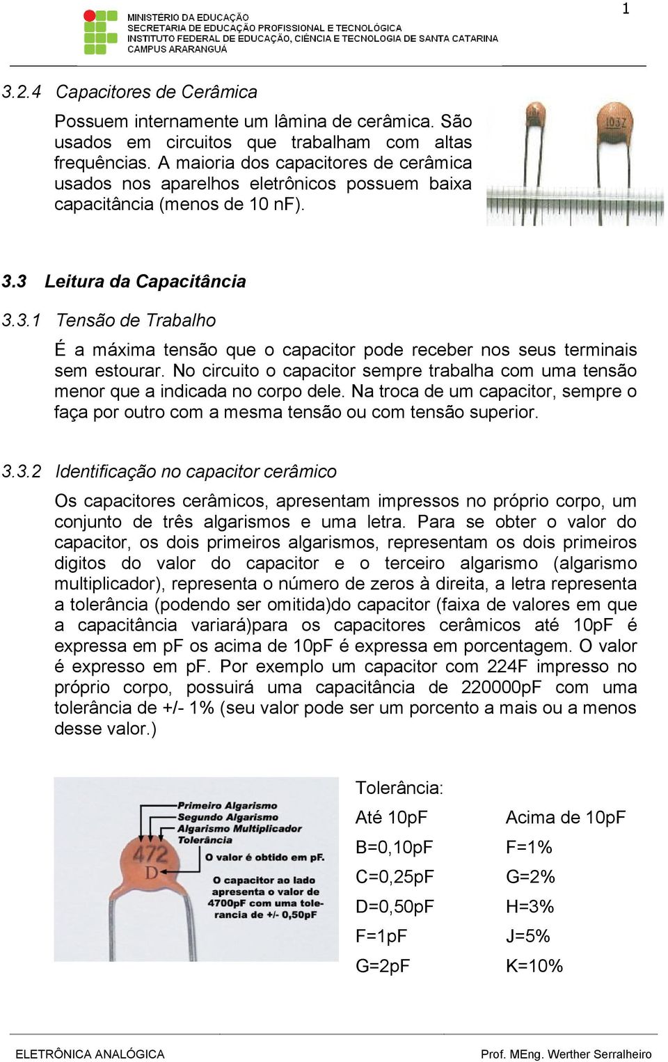 3 Leitura da Capacitância 3.3.1 Tensão de Trabalho É a máxima tensão que o capacitor pode receber nos seus terminais sem estourar.